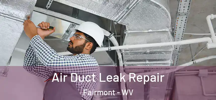  Air Duct Leak Repair Fairmont - WV