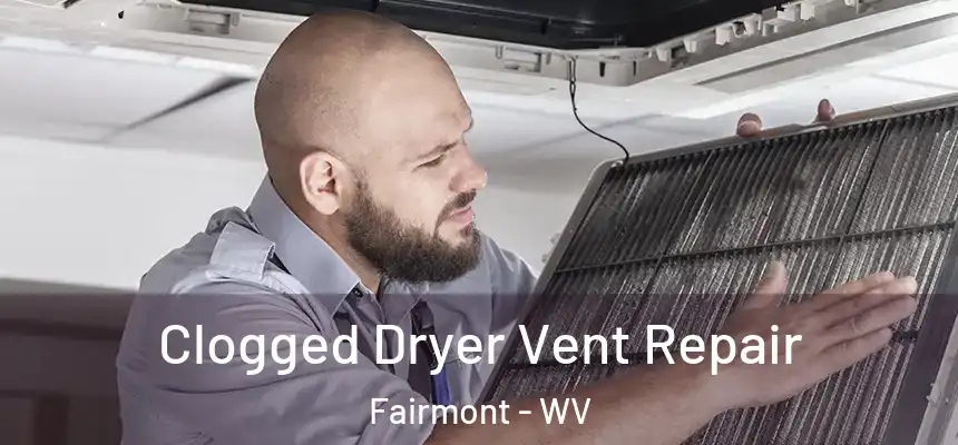  Clogged Dryer Vent Repair Fairmont - WV