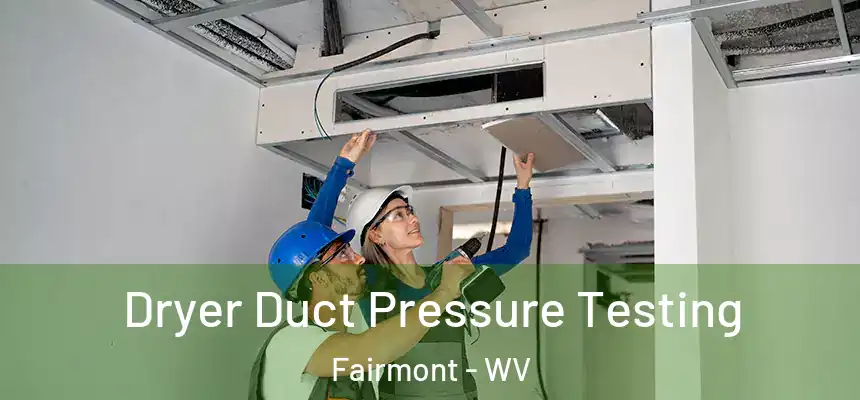  Dryer Duct Pressure Testing Fairmont - WV