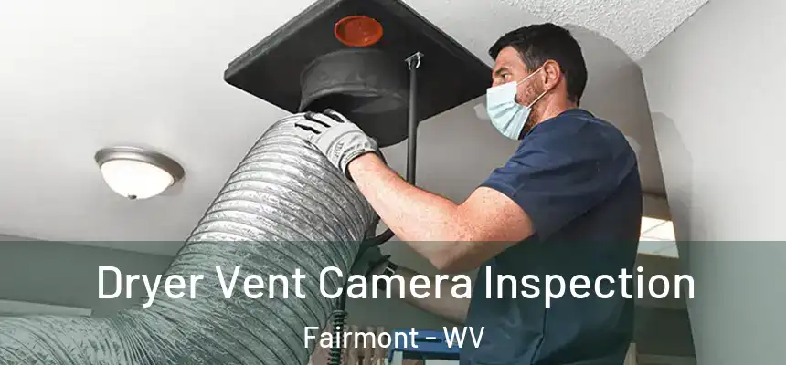  Dryer Vent Camera Inspection Fairmont - WV