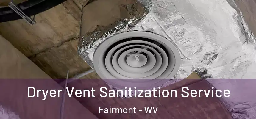  Dryer Vent Sanitization Service Fairmont - WV
