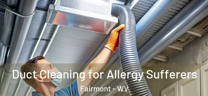  Duct Cleaning for Allergy Sufferers Fairmont - WV