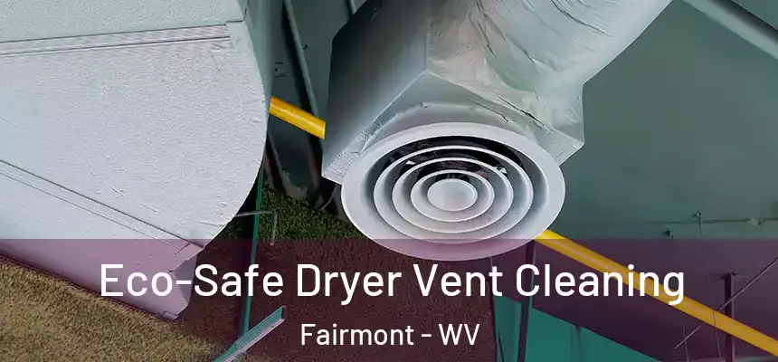  Eco-Safe Dryer Vent Cleaning Fairmont - WV