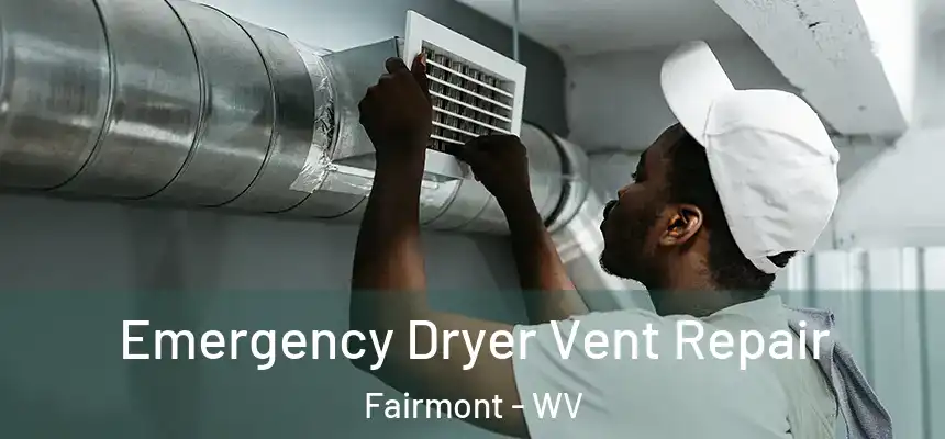  Emergency Dryer Vent Repair Fairmont - WV