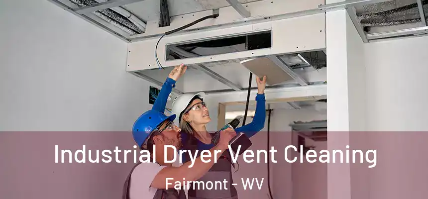  Industrial Dryer Vent Cleaning Fairmont - WV