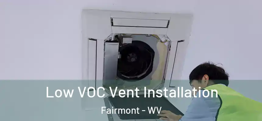  Low VOC Vent Installation Fairmont - WV