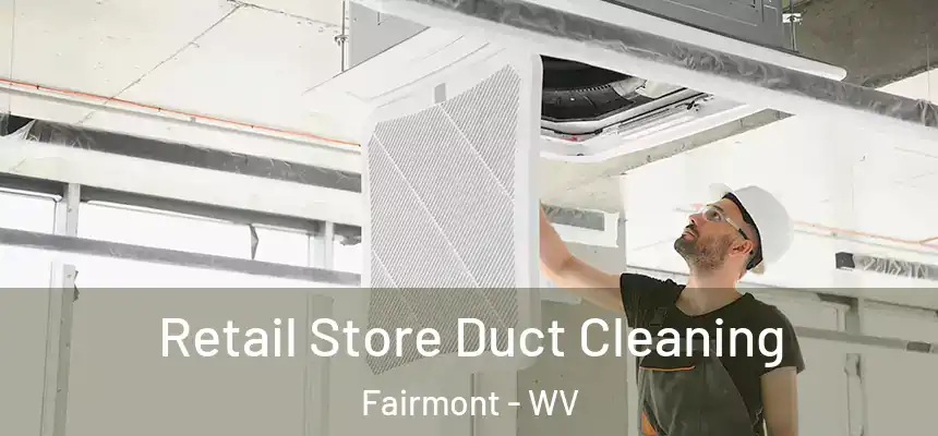  Retail Store Duct Cleaning Fairmont - WV