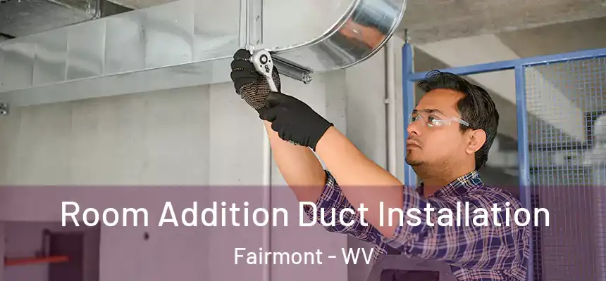  Room Addition Duct Installation Fairmont - WV